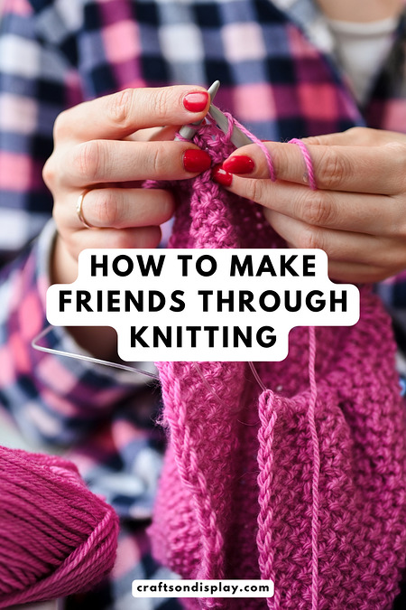 How to make friends through knitting: A practical guide to finding your yarn community